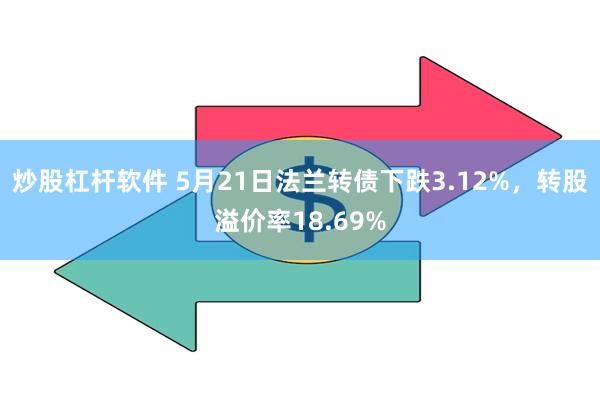 炒股杠杆软件 5月21日法兰转债下跌3.12%，转股溢价率18.69%