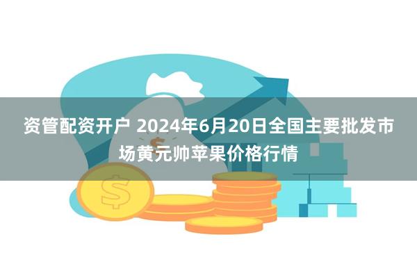 资管配资开户 2024年6月20日全国主要批发市场黄元帅苹果价格行情