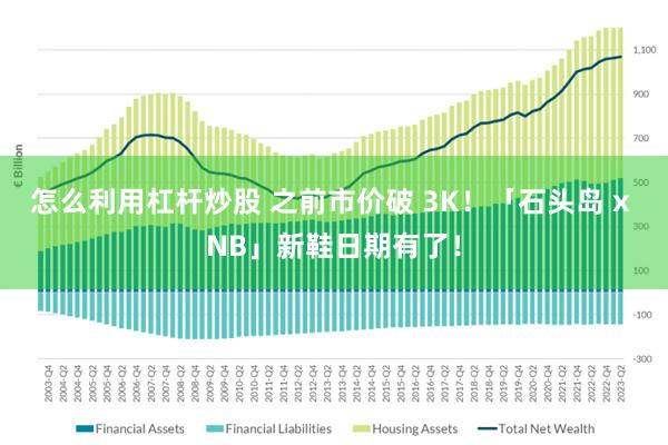 怎么利用杠杆炒股 之前市价破 3K！「石头岛 x NB」新鞋日期有了！