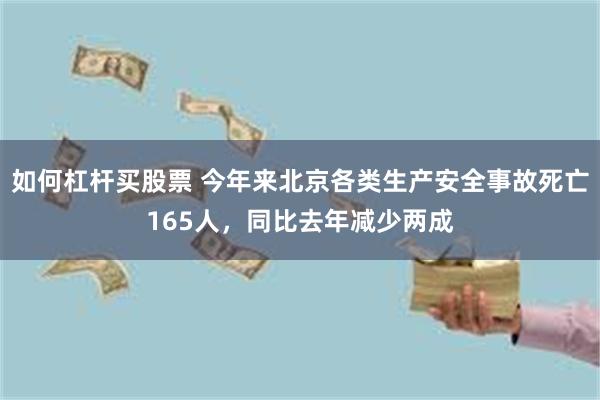 如何杠杆买股票 今年来北京各类生产安全事故死亡165人，同比去年减少两成